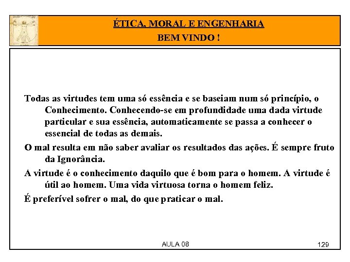 ÉTICA, MORAL E ENGENHARIA BEM VINDO ! Todas as virtudes tem uma só essência