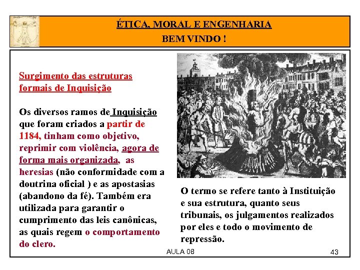 ÉTICA, MORAL E ENGENHARIA BEM VINDO ! Surgimento das estruturas formais de Inquisição Os
