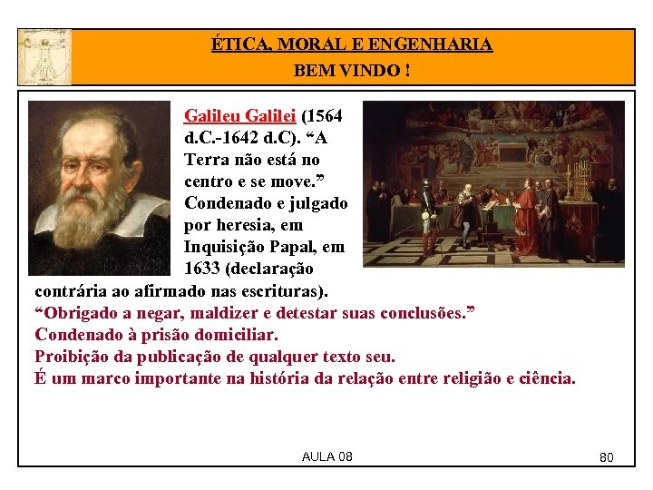 ÉTICA, MORAL E ENGENHARIA BEM VINDO ! Galileu Galilei (1564 d. C. -1642 d.