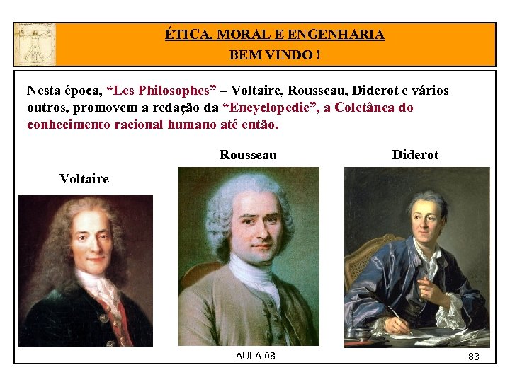 ÉTICA, MORAL E ENGENHARIA BEM VINDO ! Nesta época, “Les Philosophes” – Voltaire, Rousseau,