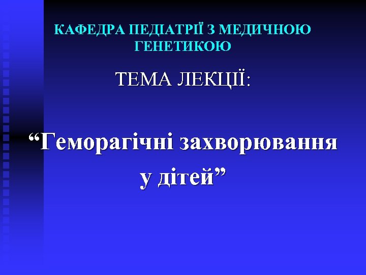 КАФЕДРА ПЕДІАТРІЇ З МЕДИЧНОЮ ГЕНЕТИКОЮ ТЕМА ЛЕКЦІЇ: “Геморагічні захворювання у дітей” 