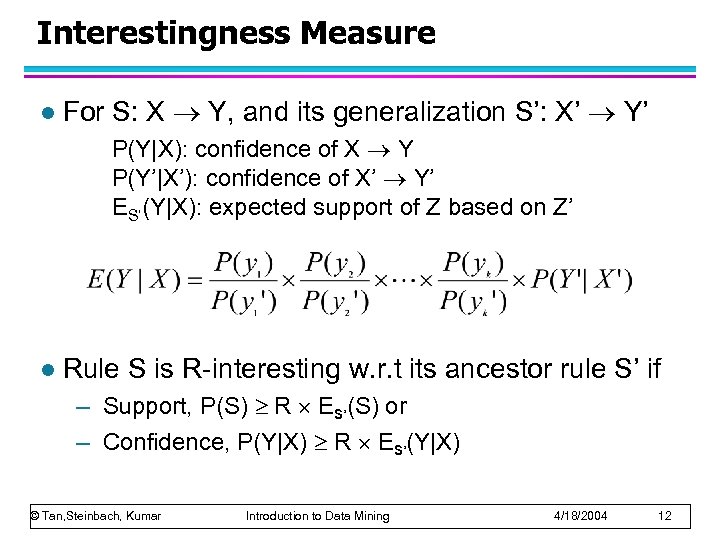 Interestingness Measure l For S: X Y, and its generalization S’: X’ Y’ P(Y|X):