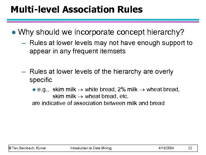 Multi-level Association Rules l Why should we incorporate concept hierarchy? – Rules at lower