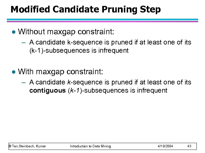 Modified Candidate Pruning Step l Without maxgap constraint: – A candidate k-sequence is pruned