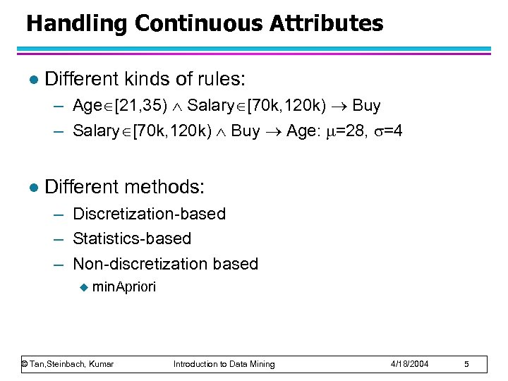 Handling Continuous Attributes l Different kinds of rules: – Age [21, 35) Salary [70