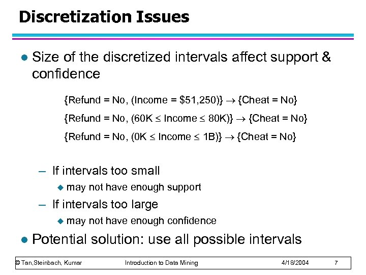 Discretization Issues l Size of the discretized intervals affect support & confidence {Refund =