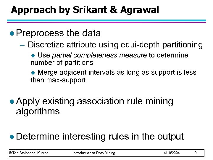 Approach by Srikant & Agrawal l Preprocess the data – Discretize attribute using equi-depth