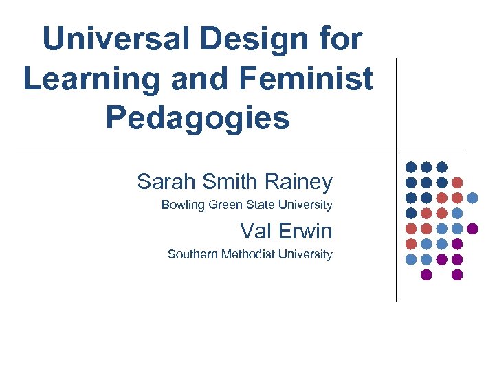 Universal Design for Learning and Feminist Pedagogies Sarah Smith Rainey Bowling Green State University