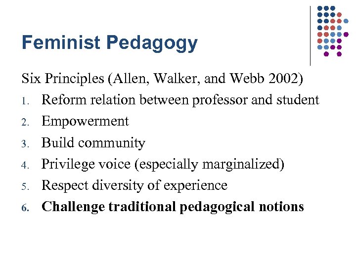 Feminist Pedagogy Six Principles (Allen, Walker, and Webb 2002) 1. Reform relation between professor