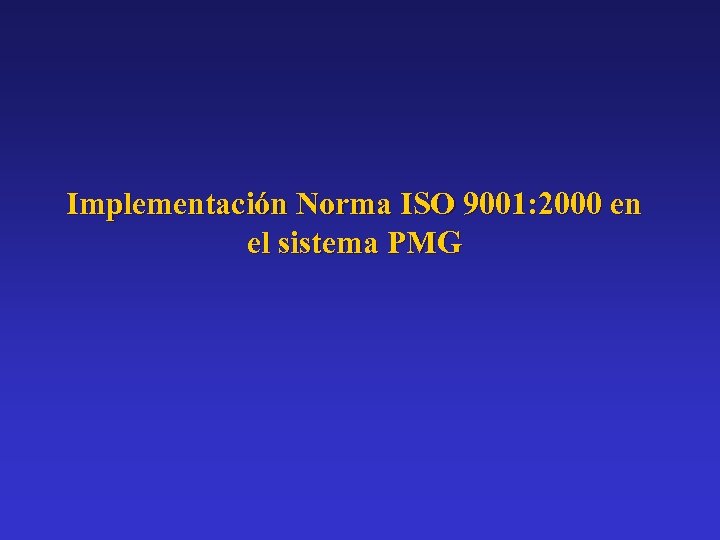 Implementación Norma ISO 9001: 2000 en el sistema PMG 