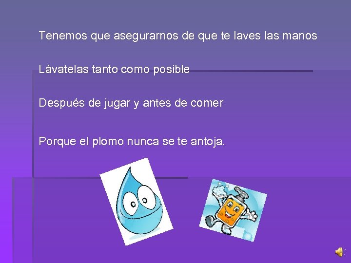 Tenemos que asegurarnos de que te laves las manos Lávatelas tanto como posible Después