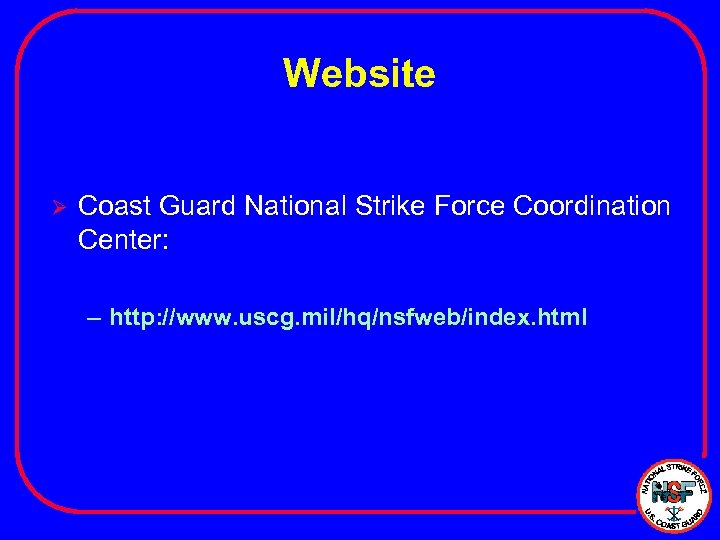 Website Ø Coast Guard National Strike Force Coordination Center: – http: //www. uscg. mil/hq/nsfweb/index.