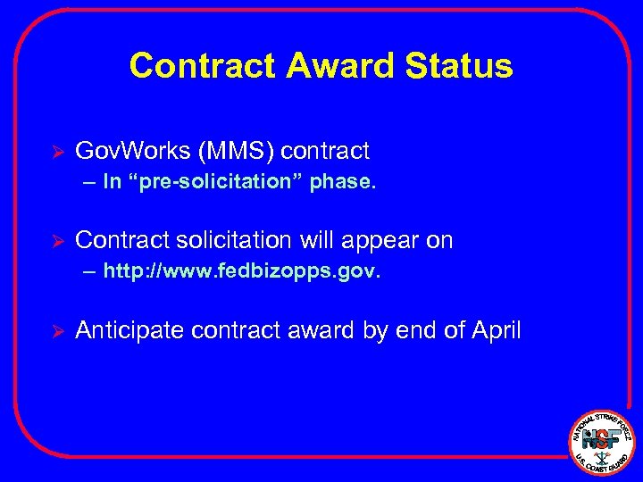 Contract Award Status Ø Gov. Works (MMS) contract – In “pre-solicitation” phase. Ø Contract