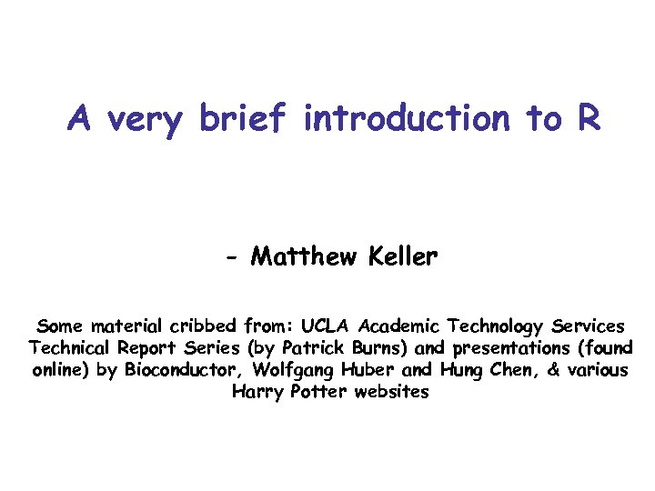 A very brief introduction to R - Matthew Keller Some material cribbed from: UCLA