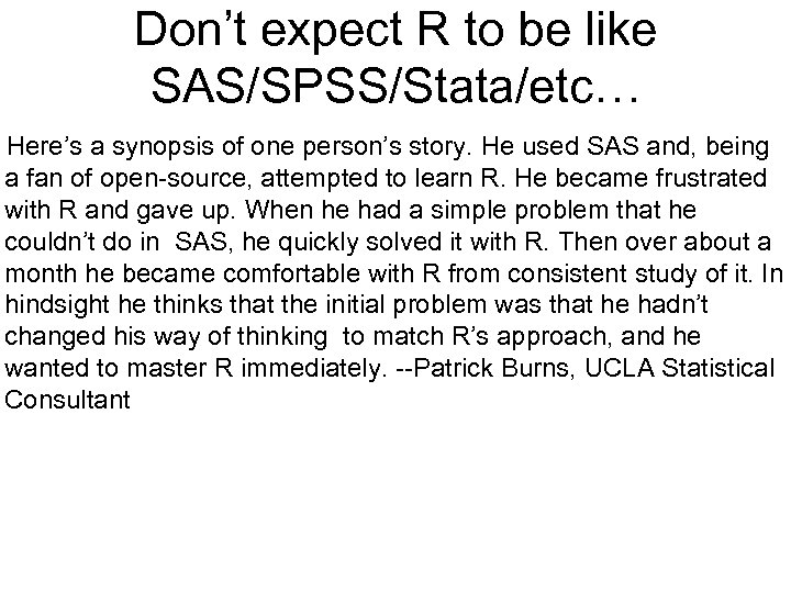 Don’t expect R to be like SAS/SPSS/Stata/etc… Here’s a synopsis of one person’s story.