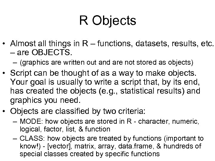 R Objects • Almost all things in R – functions, datasets, results, etc. –