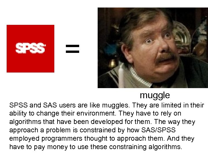 = muggle SPSS and SAS users are like muggles. They are limited in their