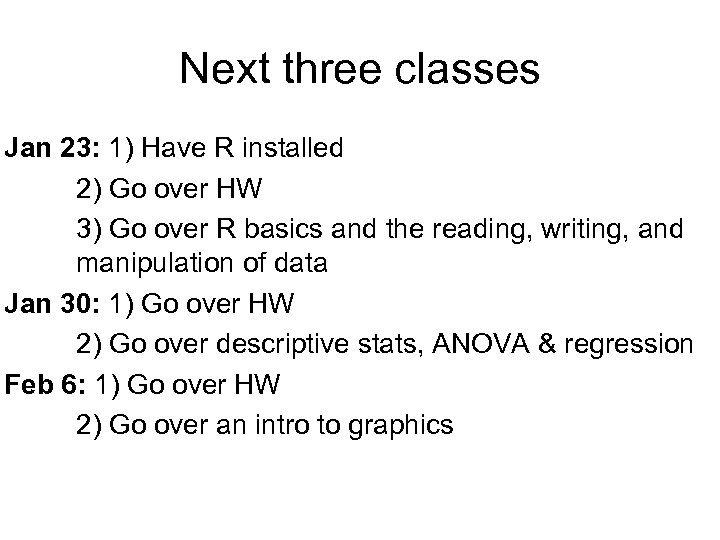 Next three classes Jan 23: 1) Have R installed 2) Go over HW 3)