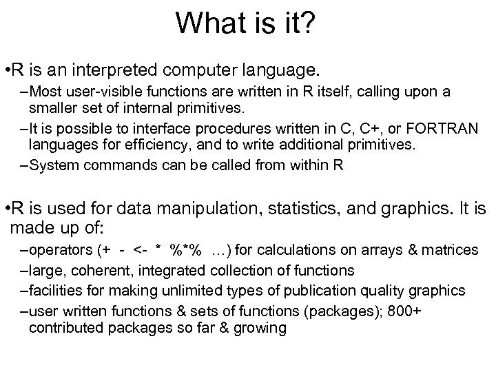 What is it? • R is an interpreted computer language. –Most user-visible functions are