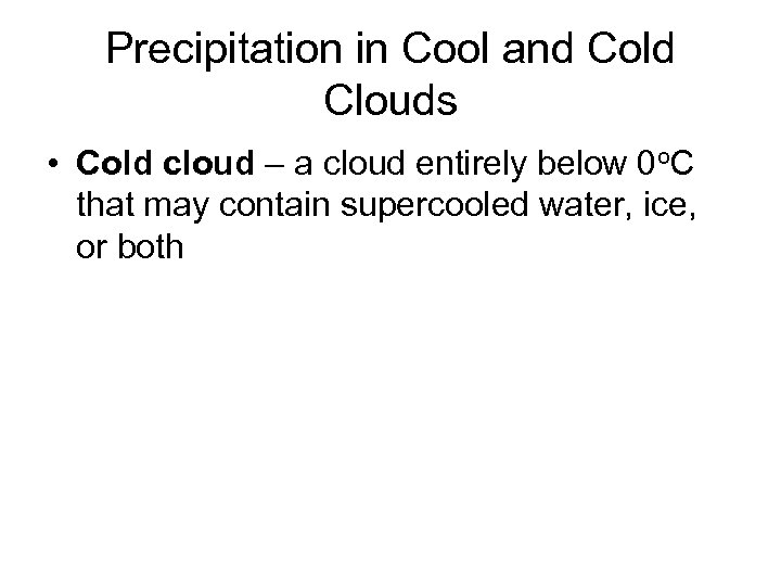 Precipitation in Cool and Cold Clouds • Cold cloud – a cloud entirely below