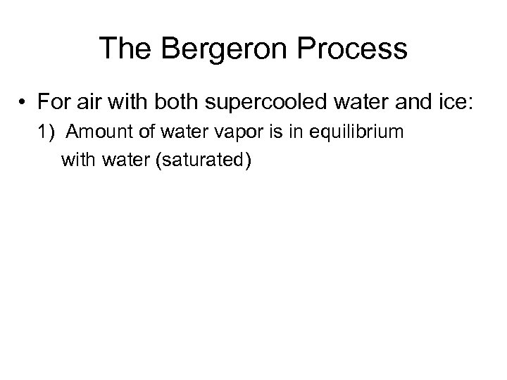The Bergeron Process • For air with both supercooled water and ice: 1) Amount