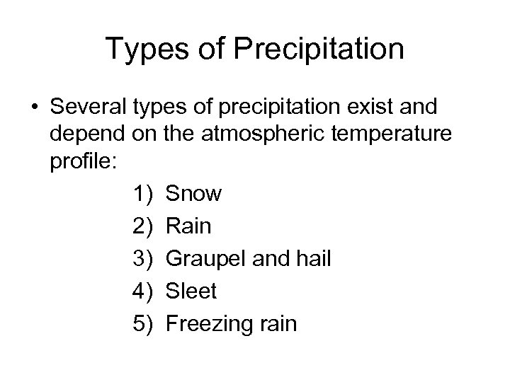 Types of Precipitation • Several types of precipitation exist and depend on the atmospheric