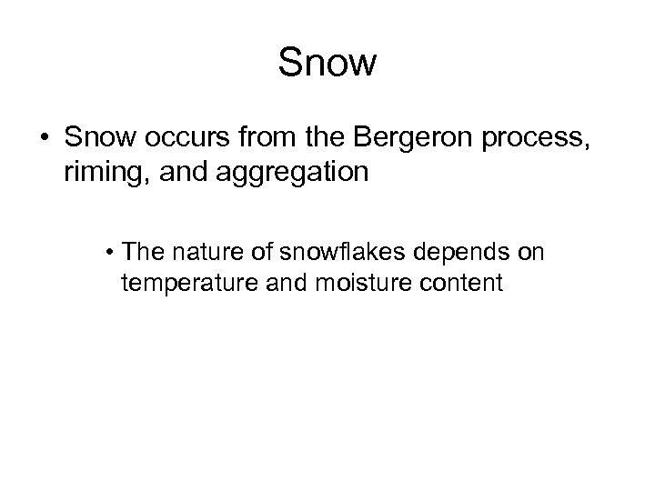 Snow • Snow occurs from the Bergeron process, riming, and aggregation • The nature