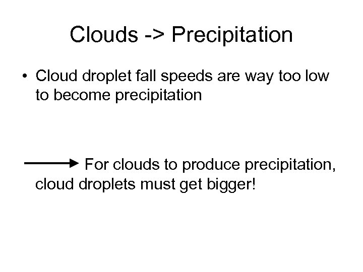 Clouds -> Precipitation • Cloud droplet fall speeds are way too low to become