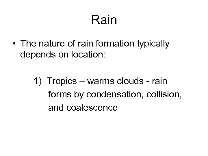 Rain • The nature of rain formation typically depends on location: 1) Tropics –