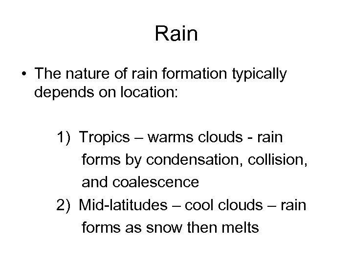 Rain • The nature of rain formation typically depends on location: 1) Tropics –