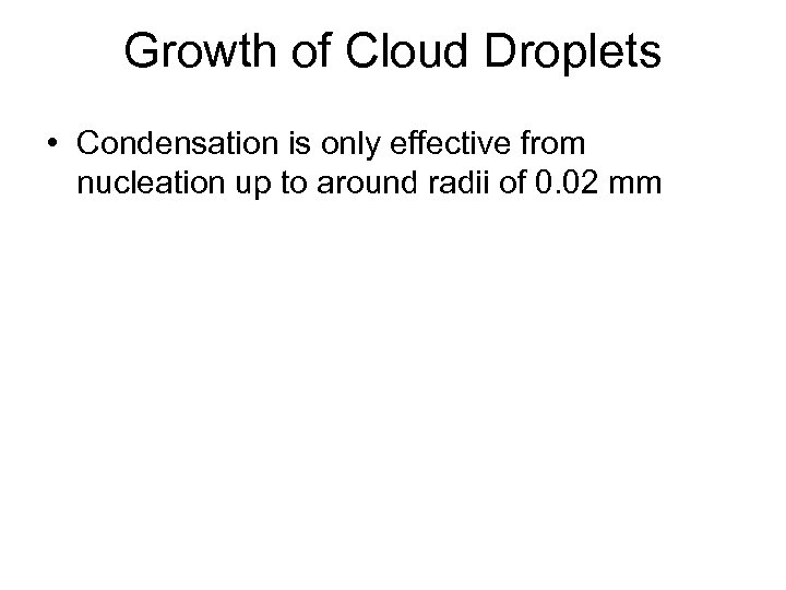Growth of Cloud Droplets • Condensation is only effective from nucleation up to around