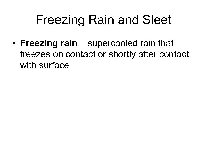 Freezing Rain and Sleet • Freezing rain – supercooled rain that freezes on contact
