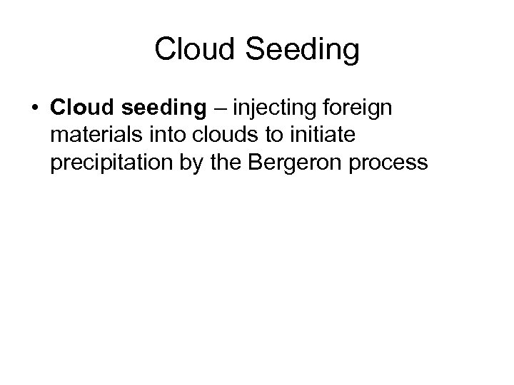 Cloud Seeding • Cloud seeding – injecting foreign materials into clouds to initiate precipitation