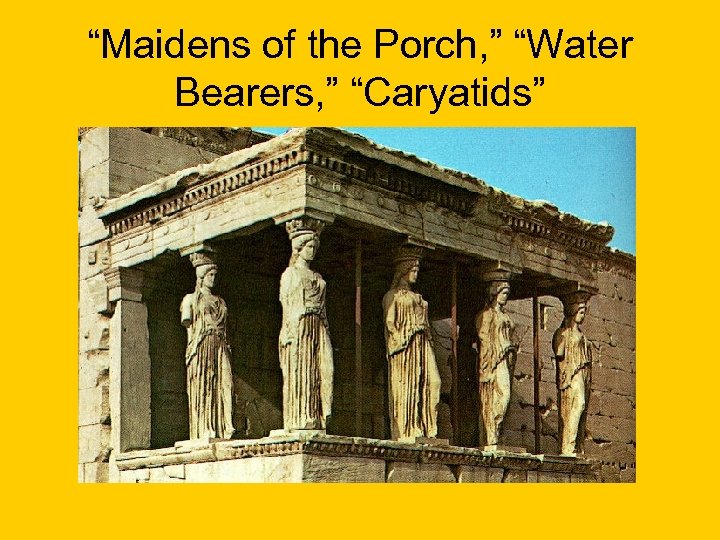 “Maidens of the Porch, ” “Water Bearers, ” “Caryatids” 