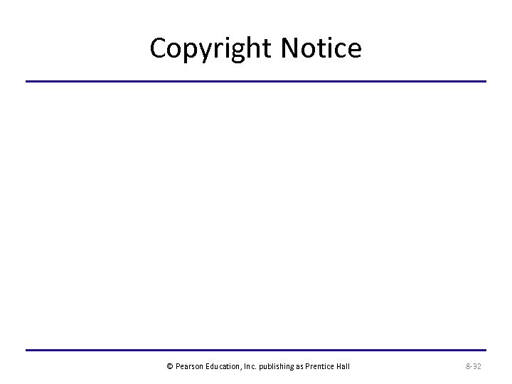 Copyright Notice © Pearson Education, Inc. publishing as Prentice Hall 8 -32 