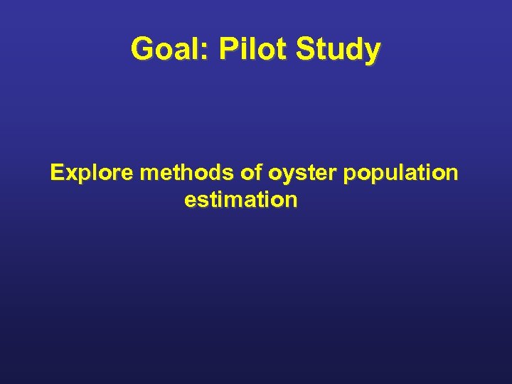 Goal: Pilot Study Explore methods of oyster population estimation 