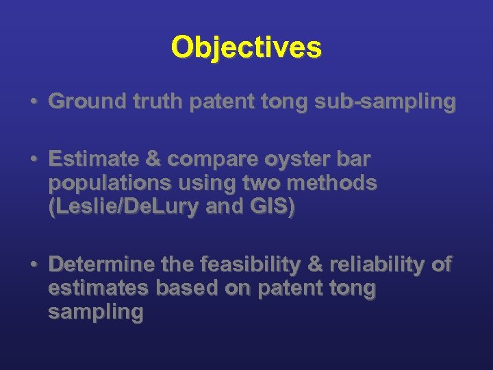 Objectives • Ground truth patent tong sub-sampling • Estimate & compare oyster bar populations