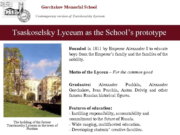 Gorchakov Memorial School Сontemporary version of Tsarskoselsky Lyceum Tsaskoselsky Lyceum as the School’s prototype