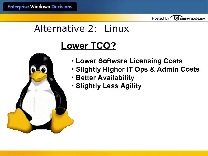 Hosted by Alternative 2: Linux Lower TCO? • Lower Software Licensing Costs • Slightly