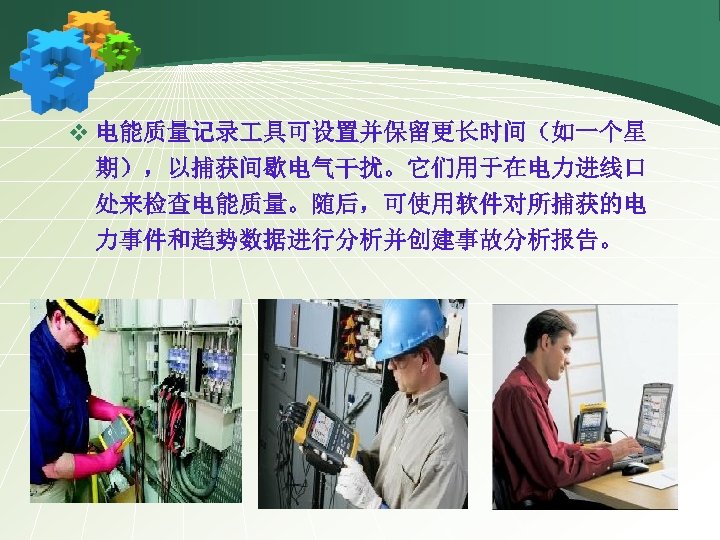 v 电能质量记录 具可设置并保留更长时间（如一个星 期），以捕获间歇电气干扰。它们用于在电力进线口 处来检查电能质量。随后，可使用软件对所捕获的电 力事件和趋势数据进行分析并创建事故分析报告。 