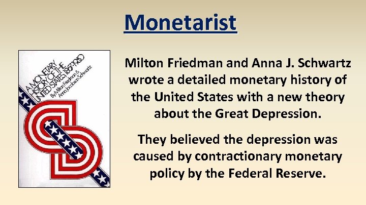 Monetarist Milton Friedman and Anna J. Schwartz wrote a detailed monetary history of the