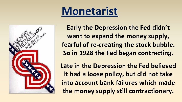 Monetarist Early the Depression the Fed didn’t want to expand the money supply, fearful