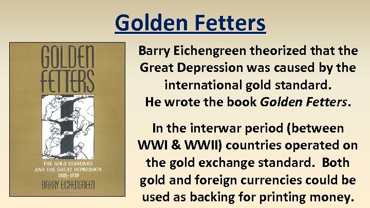 Golden Fetters Barry Eichengreen theorized that the Great Depression was caused by the international