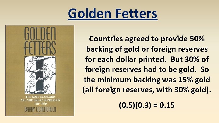 Golden Fetters Countries agreed to provide 50% backing of gold or foreign reserves for