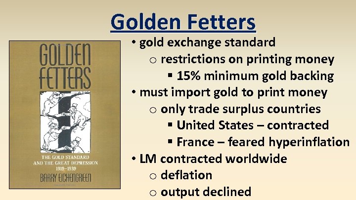 Golden Fetters • gold exchange standard o restrictions on printing money § 15% minimum