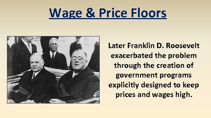 Wage & Price Floors Later Franklin D. Roosevelt exacerbated the problem through the creation