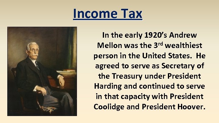 Income Tax In the early 1920’s Andrew Mellon was the 3 rd wealthiest person