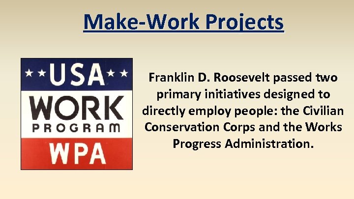 Make-Work Projects Franklin D. Roosevelt passed two primary initiatives designed to directly employ people: