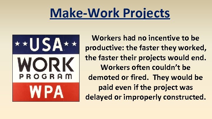 Make-Work Projects Workers had no incentive to be productive: the faster they worked, the