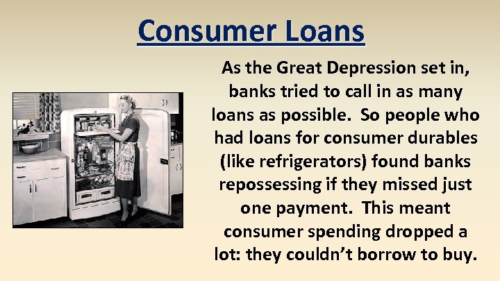 Consumer Loans As the Great Depression set in, banks tried to call in as